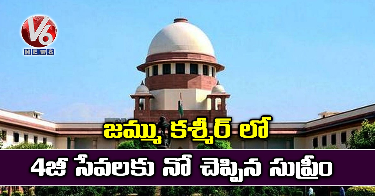 జమ్ము కశ్మీర్ లో 4జీ సేవలకు నో చెప్పిన సుప్రీం