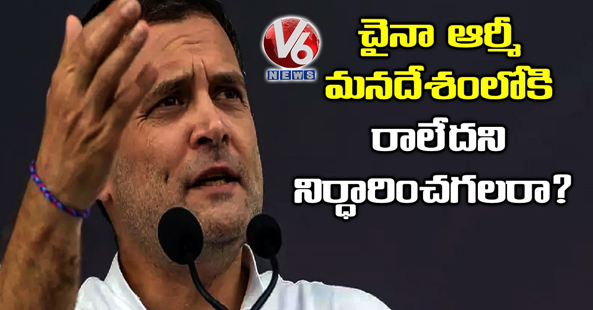 చైనా ఆర్మీ మనదేశంలోకి రాలేదని నిర్ధారించగలరా?