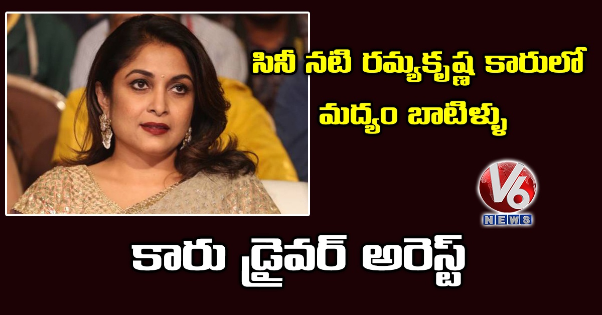 సినీ న‌టి రమ్యకృష్ణ కారులో మద్యం బాటిళ్ళు.. కారు డ్రైవర్ అరెస్ట్