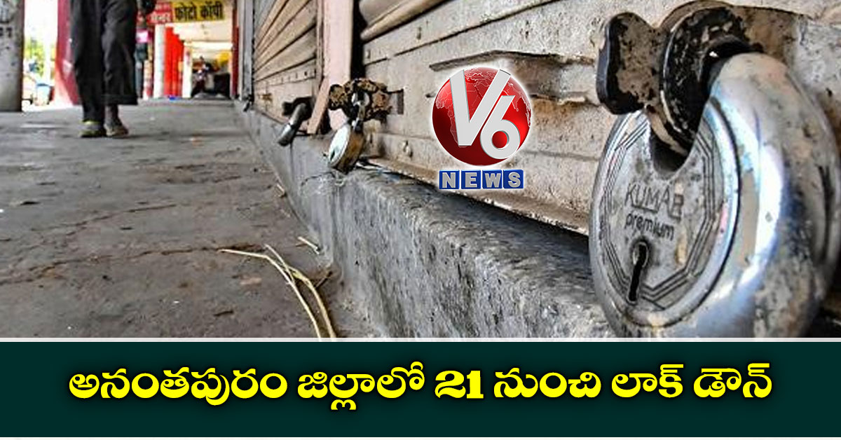 అనంతపురం జిల్లాలో 21 నుంచి లాక్ డౌన్