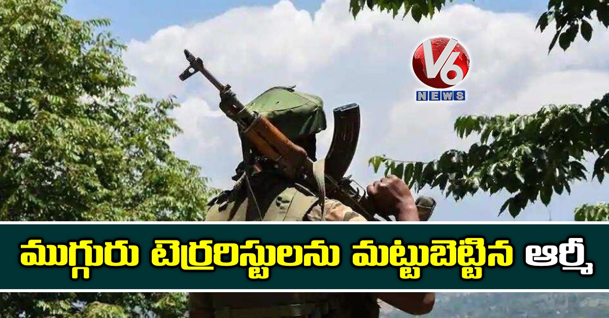 ముగ్గురు టెర్రరిస్టులను మట్టుబెట్టిన ఆర్మీ