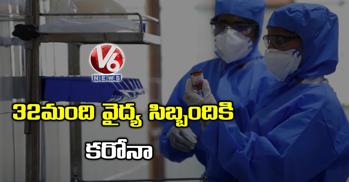 32 మంది వైద్య సిబ్బందికి కరోనా