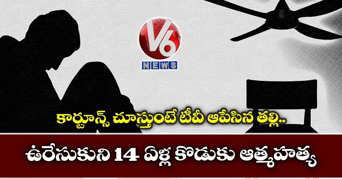 కార్టూన్స్ చూస్తుంటే టీవీ ఆపేసిన త‌ల్లి.. ఉరేసుకుని 14 ఏళ్ల కొడుకు ఆత్మ‌హ‌త్య‌