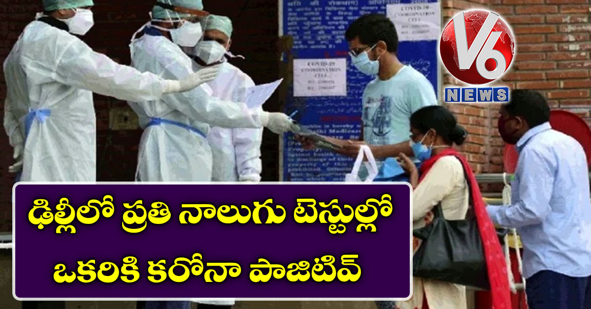 ఢిల్లీలో ప్రతి నాలుగు టెస్టుల్లో ఒకరికి కరోనా పాజిటివ్