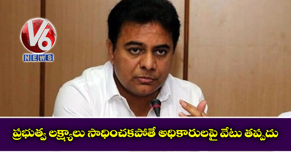 ప్ర‌భుత్వ ల‌క్ష్యాలు సాధించ‌క‌పోతే అధికారులపై వేటు త‌ప్పదు