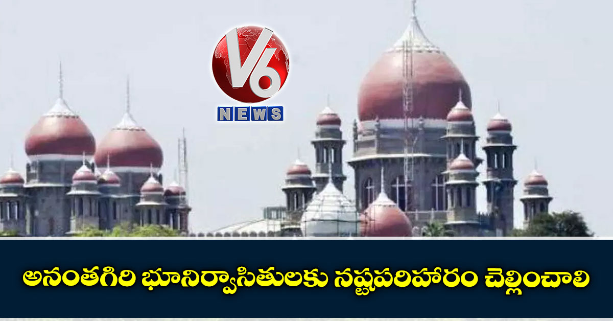 అనంతగిరి భూనిర్వాసితులకు నష్టపరిహారం చెల్లించాలి
