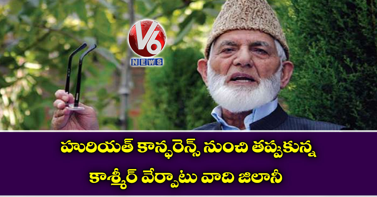 హురియత్ కాన్ఫరెన్స్ నుంచి తప్పుకున్న కాశ్మీర్ వేర్పాటు వాది జిలానీ