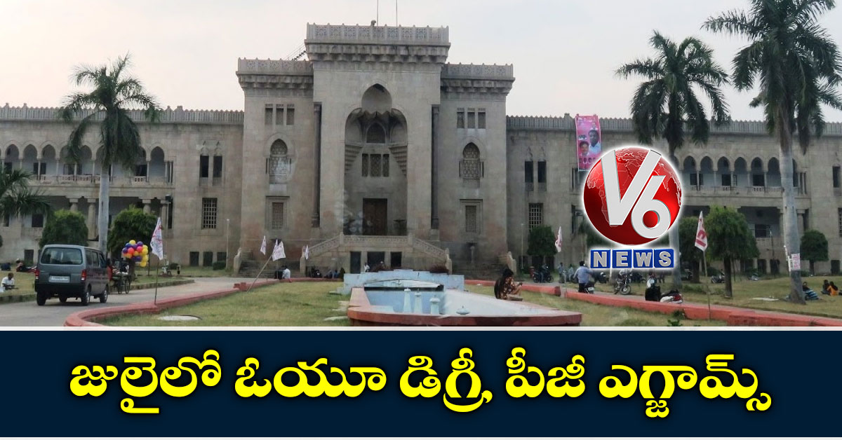 జులైలో ఓయూ డిగ్రీ, పీజీ ఎగ్జామ్స్