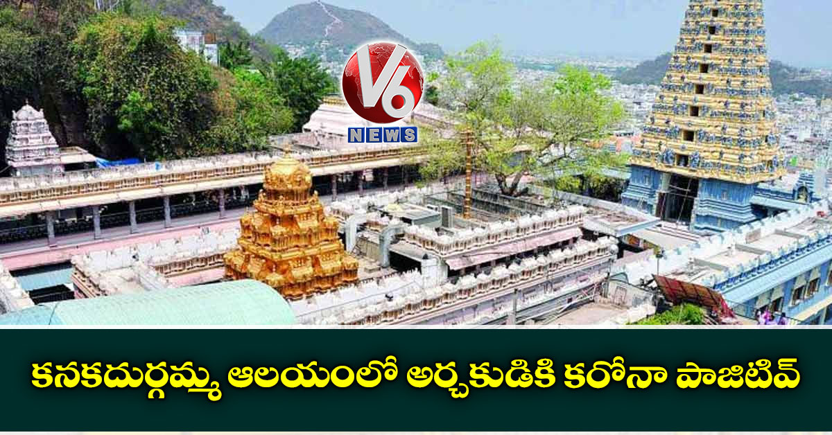 కనకదుర్గమ్మ ఆలయంలో అర్చకుడికి కరోనా పాజిటివ్