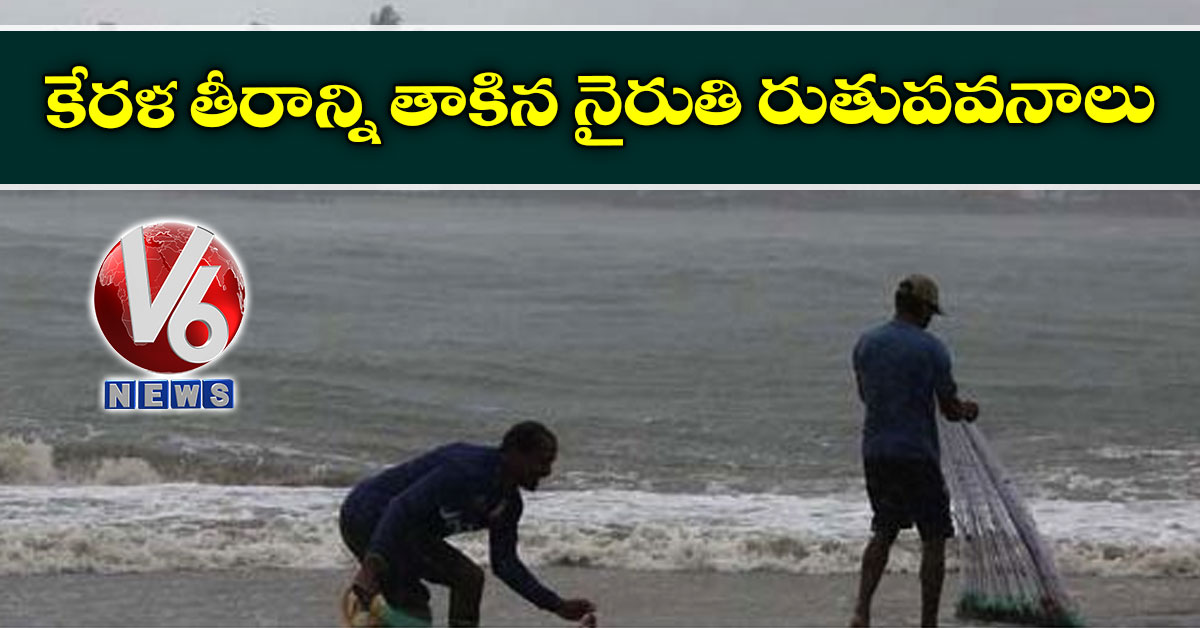 కేరళ తీరాన్ని తాకిన నైరుతి రుతుపవనాలు