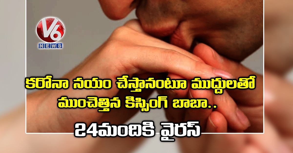 కరోనా నయం చేస్తానంటూ ముద్దులతో ముంచెత్తిన కిస్సింగ్ బాబా..24 మందికి వైరస్