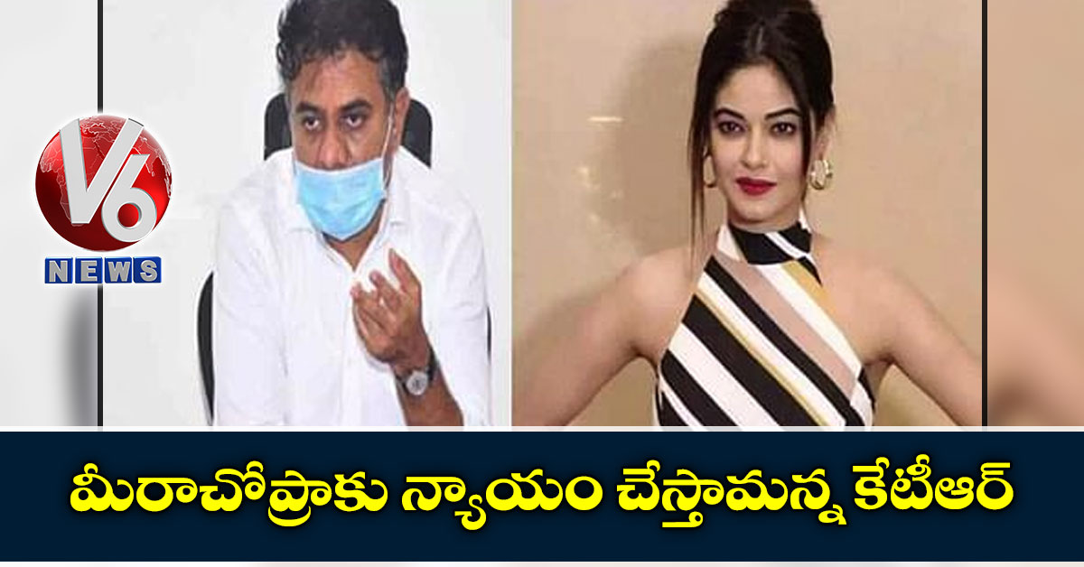 మీరాచోప్రాకు న్యాయం చేస్తామన్న కేటీఆర్