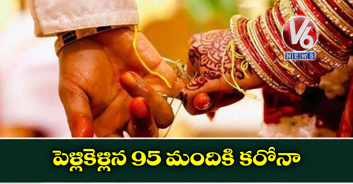 పెళ్లికెళ్లిన 95 మందికి కరోనా