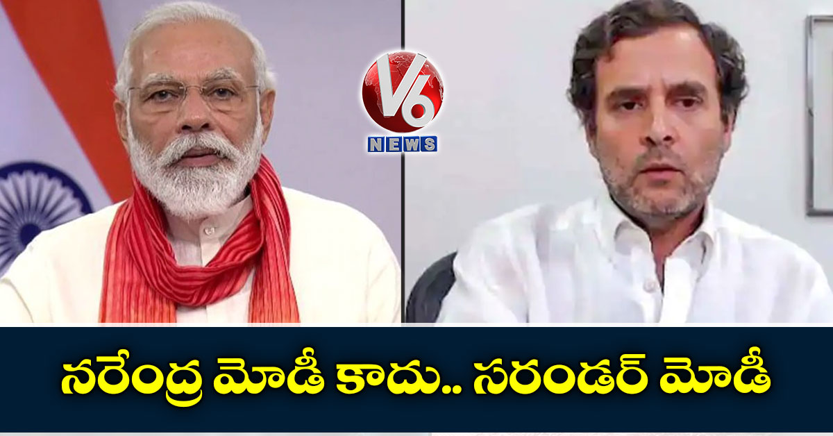 నరేంద్ర మోడీ కాదు.. సరండర్ మోడీ: రాహుల్ గాంధీ