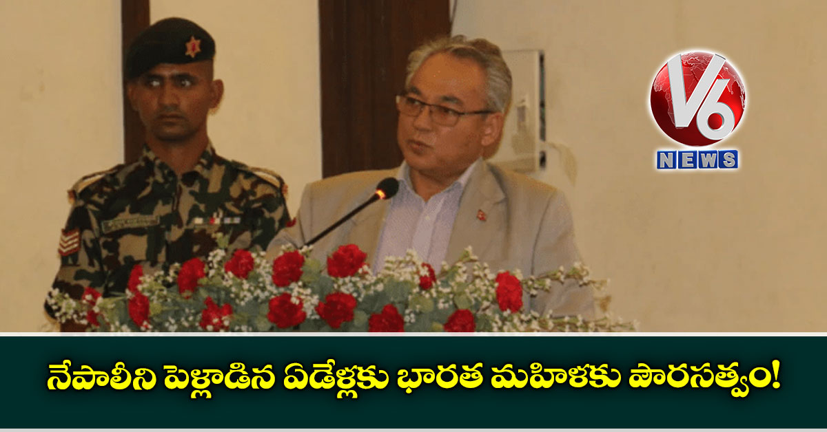 నేపాలీని పెళ్లాడిన ఏడేళ్ల‌కు భార‌త మ‌హిళ‌కు పౌర‌స‌త్వం!