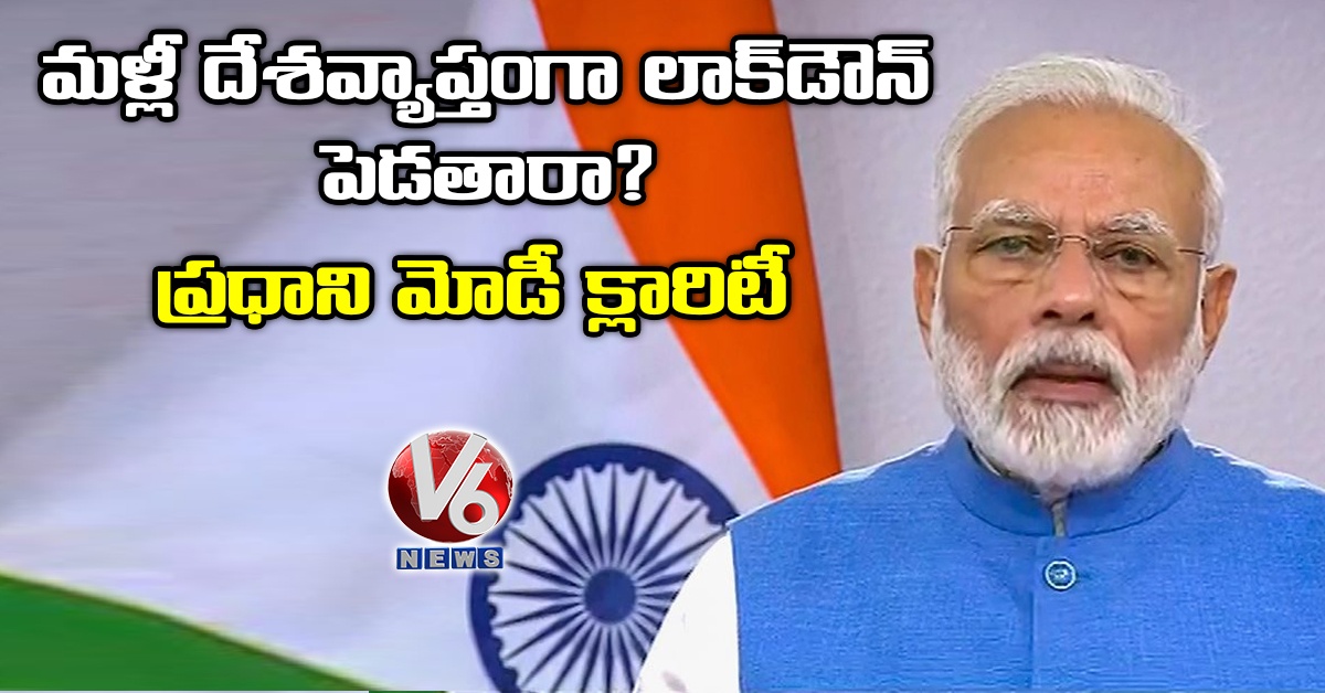 మళ్లీ దేశవ్యాప్తంగా లాక్డౌన్ పెడతారా? ప్రధాని మోడీ క్లారిటీ
