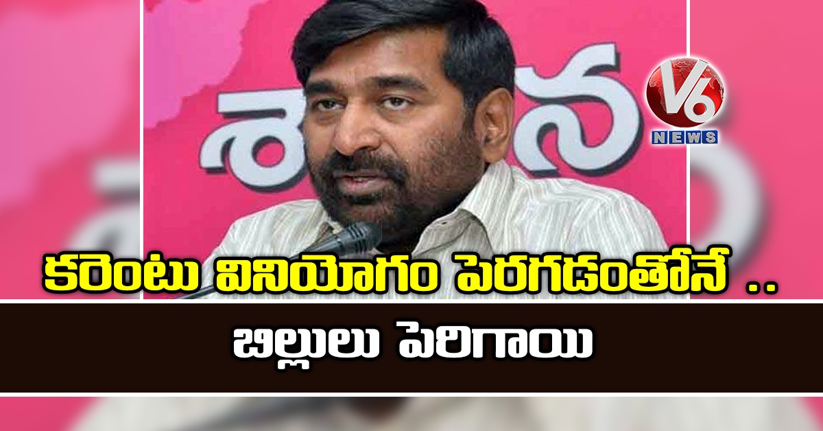 కరెంటు వినియోగం పెరగడంతోనే.. బిల్లులు పెరిగాయి