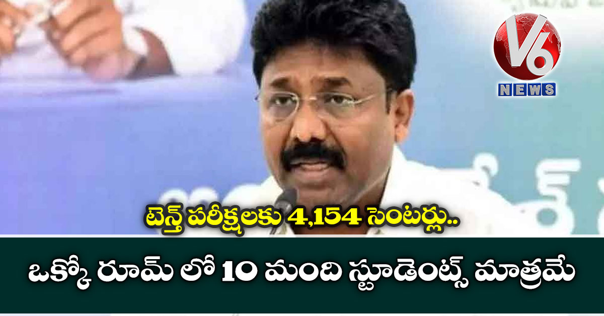 టెన్త్ ప‌రీక్ష‌ల‌కు 4,154 సెంట‌ర్లు.. ఒక్కో రూమ్ లో 10 మంది స్టూడెంట్స్ మాత్ర‌మే