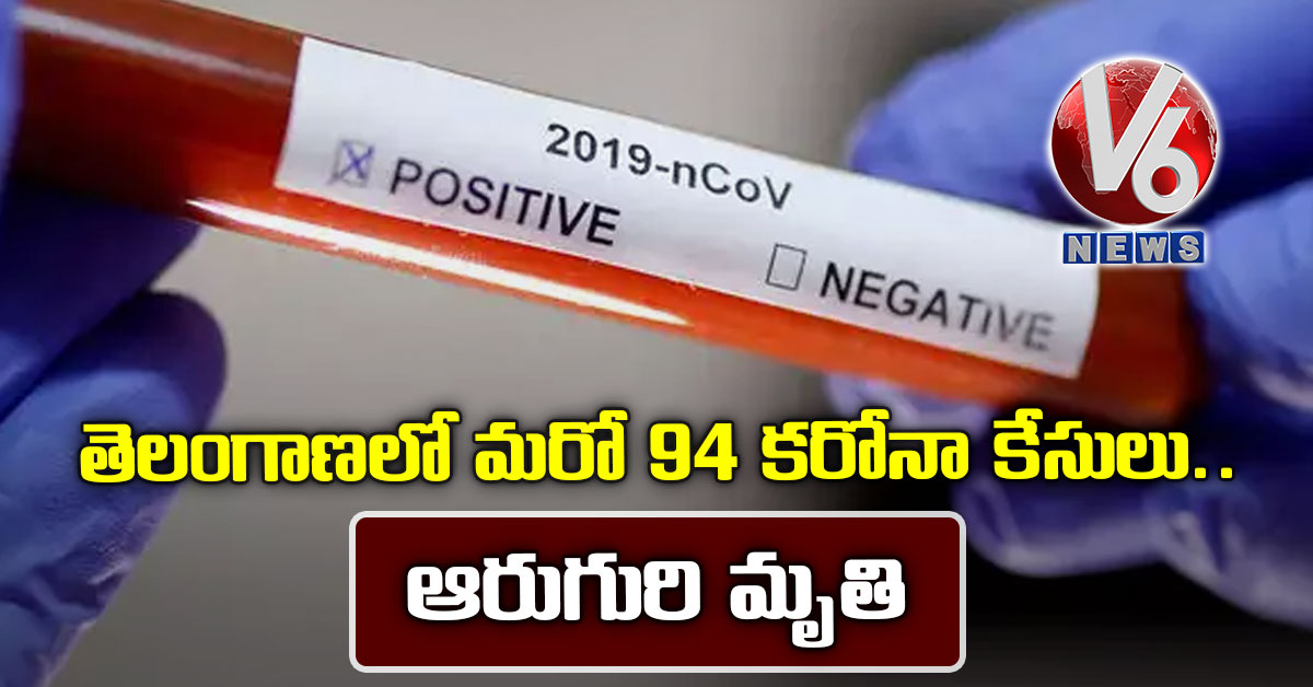 తెలంగాణ‌లో మ‌రో 94 క‌రోనా కేసులు.. ఆరుగురి మృతి