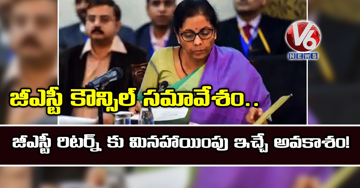 జీఎస్టీ కౌన్సిల్‌ సమావేశం.. జీఎస్టీ రిటర్న్ కు మినహాయింపు ఇచ్చే అవకాశం!