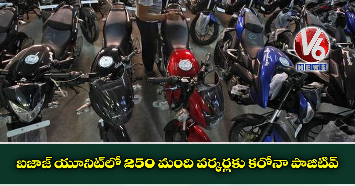 బజాజ్ యూనిట్లో 250 మంది వర్కర్లకు కరోనా పాజిటివ్