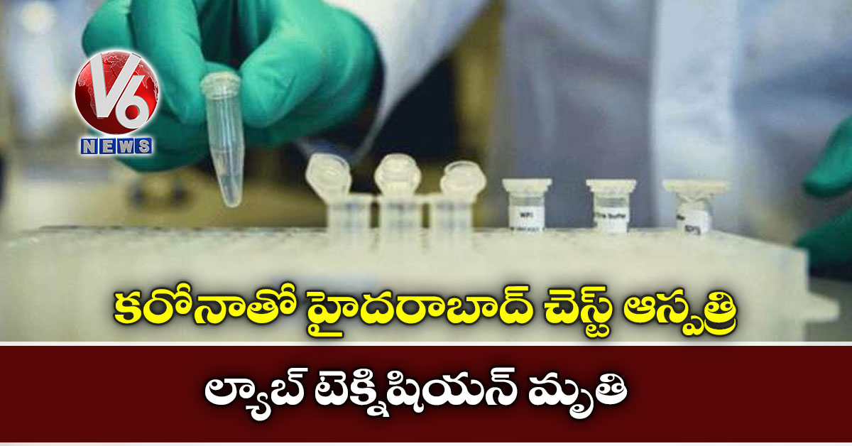 కరోనాతో హైదరాబాద్ చెస్ట్ ఆస్పత్రి ల్యాబ్ టెక్నిషియన్ మృతి