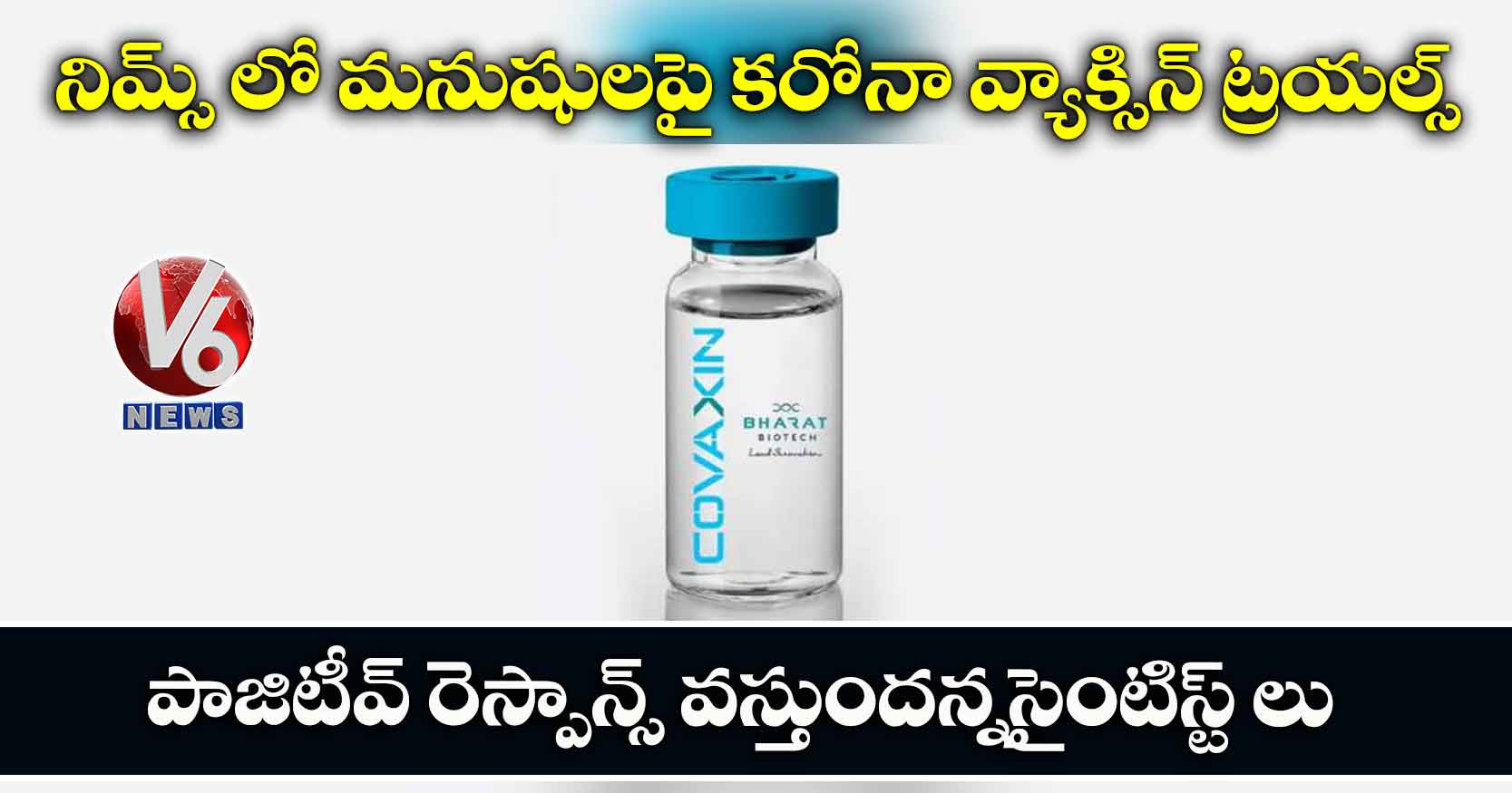 నిమ్స్ లో మనుషులపై కరోనా వ్యాక్సిన్ ట్రయల్స్ : పాజిటీవ్ రెస్పాన్స్ వస్తుందన్నసైంటిస్ట్ లు