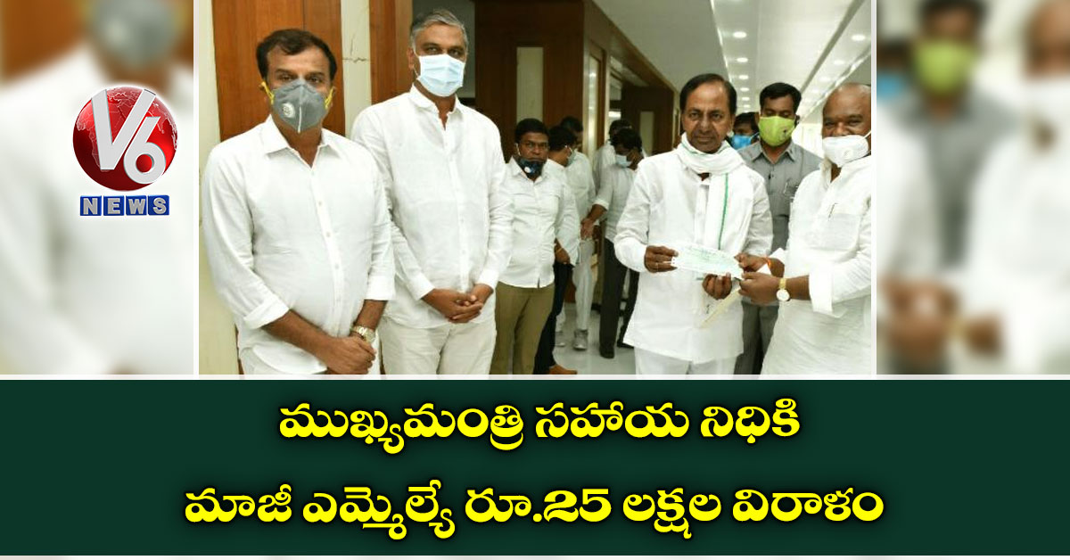 ముఖ్యమంత్రి సహాయ నిధికి మాజీ ఎమ్మెల్యే రూ.25 లక్షల విరాళం