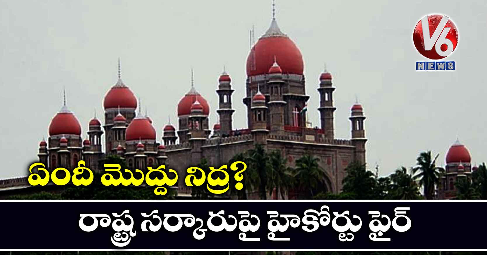 ఏందీ మొద్దు నిద్ర? : రాష్ట్ర సర్కారుపై హైకోర్టు ఫైర్