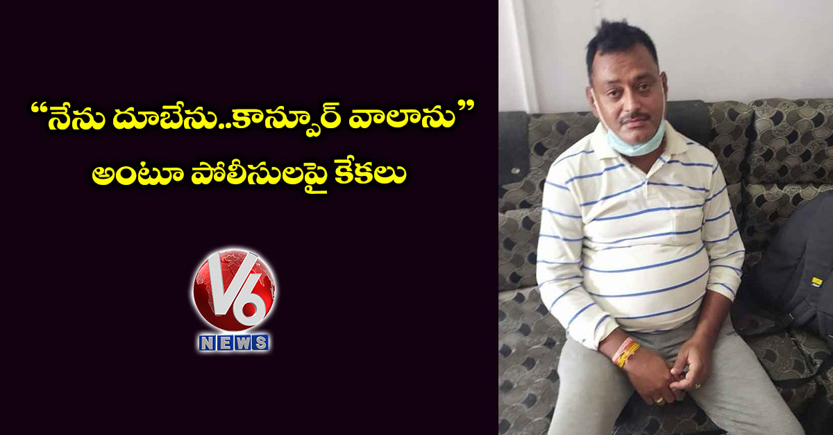 “ నేను దూబేను..కాన్పూర్‌‌ వాలాను” అంటూ పోలీసులపై కేకలు
