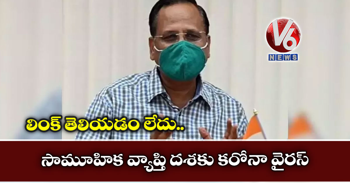 లింక్ తెలియడం లేదు.. సామూహిక వ్యాప్తి దశకు కరోనా వైరస్: ఢిల్లీ ఆరోగ్య శాఖ మంత్రి