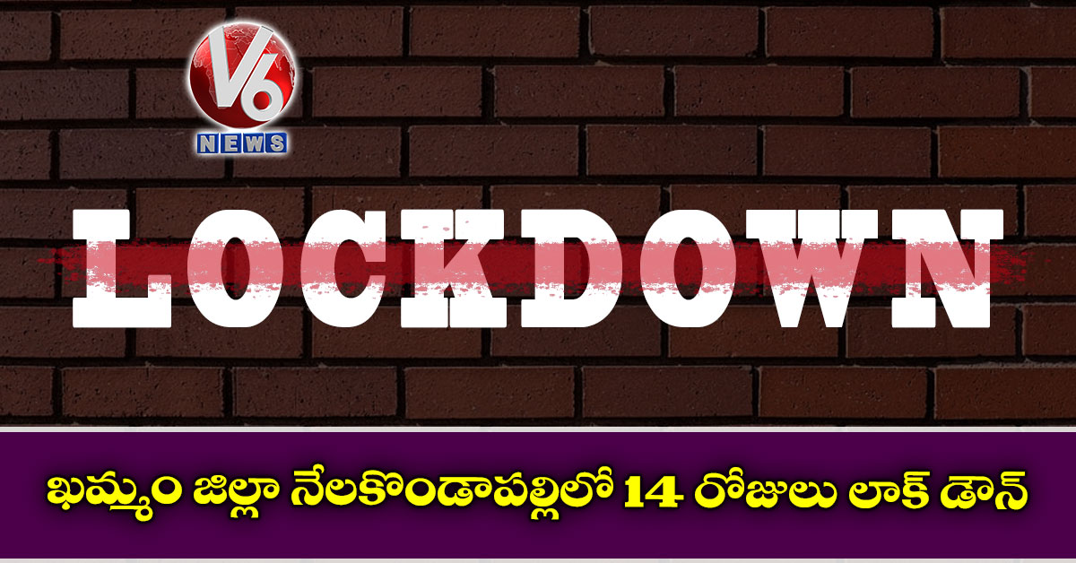 ఖమ్మం జిల్లా నేలకొండాపల్లిలో 14 రోజులు లాక్ డౌన్