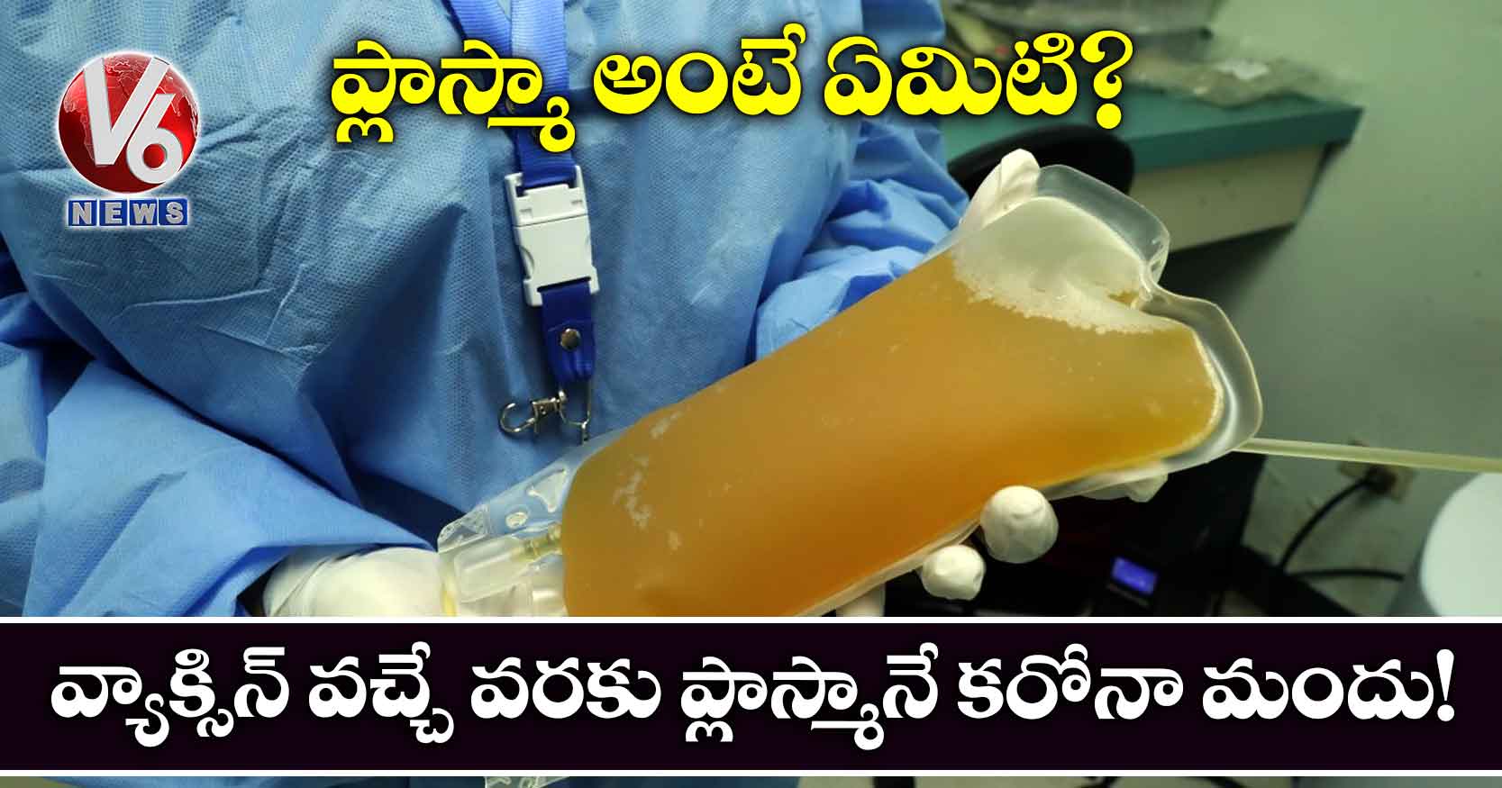 ప్లాస్మా అంటే ఏమిటి? వ్యాక్సిన్ వచ్చే వరకు ప్లాస్మానే కరోనా మందు!