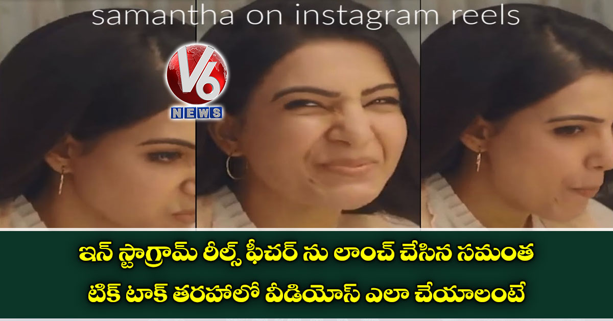 ఇన్ స్టాగ్రామ్ రీల్స్ ఫీచర్ ను లాంచ్ చేసిన సమంత : టిక్ టాక్ తరహాలో వీడియోస్ ఎలా చేయాలంటే