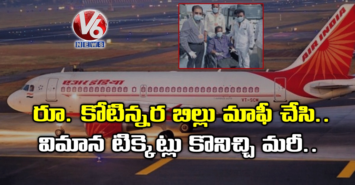 రూ. కోటిన్నర బిల్లు మాఫీ చేసి.. విమాన టిక్కెట్లు కొనిచ్చి మరీ..