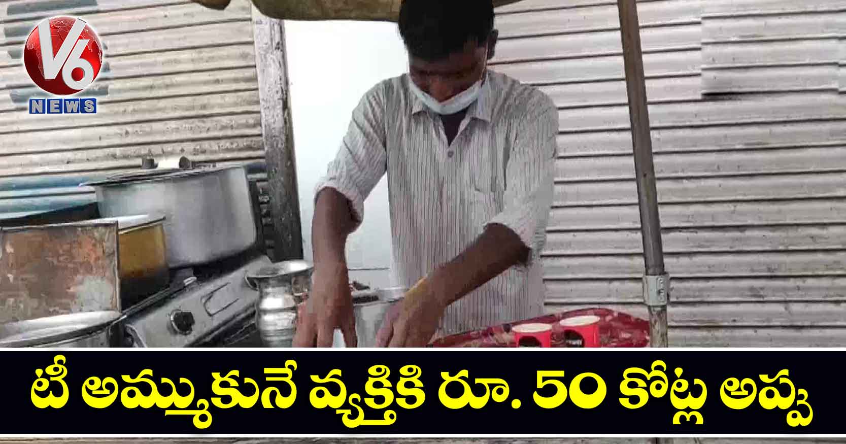 టీ అమ్ముకునే వ్యక్తికి రూ. 50 కోట్ల అప్పు