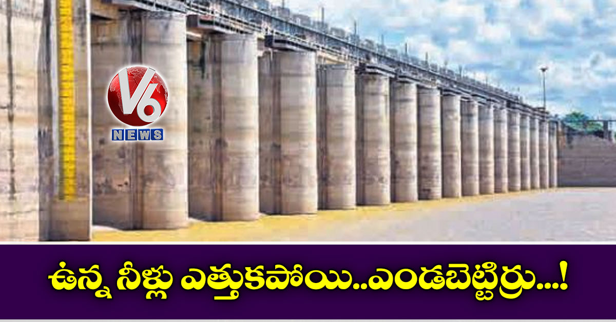 ఉన్న నీళ్లు ఎత్తుకపోయి..ఎండబెట్టిర్రు..!