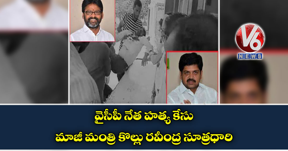 వైసీపీ నేత హ‌త్య కేసు: మాజీ మంత్రి కొల్లు ర‌వీంద్ర సూత్ర‌ధారి