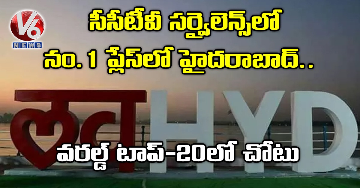 సీసీటీవీ సర్వైలెన్స్‌లో నం.1 ప్లేస్‌లో హైదరాబాద్.. వరల్డ్‌ టాప్‌–20లో చోటు