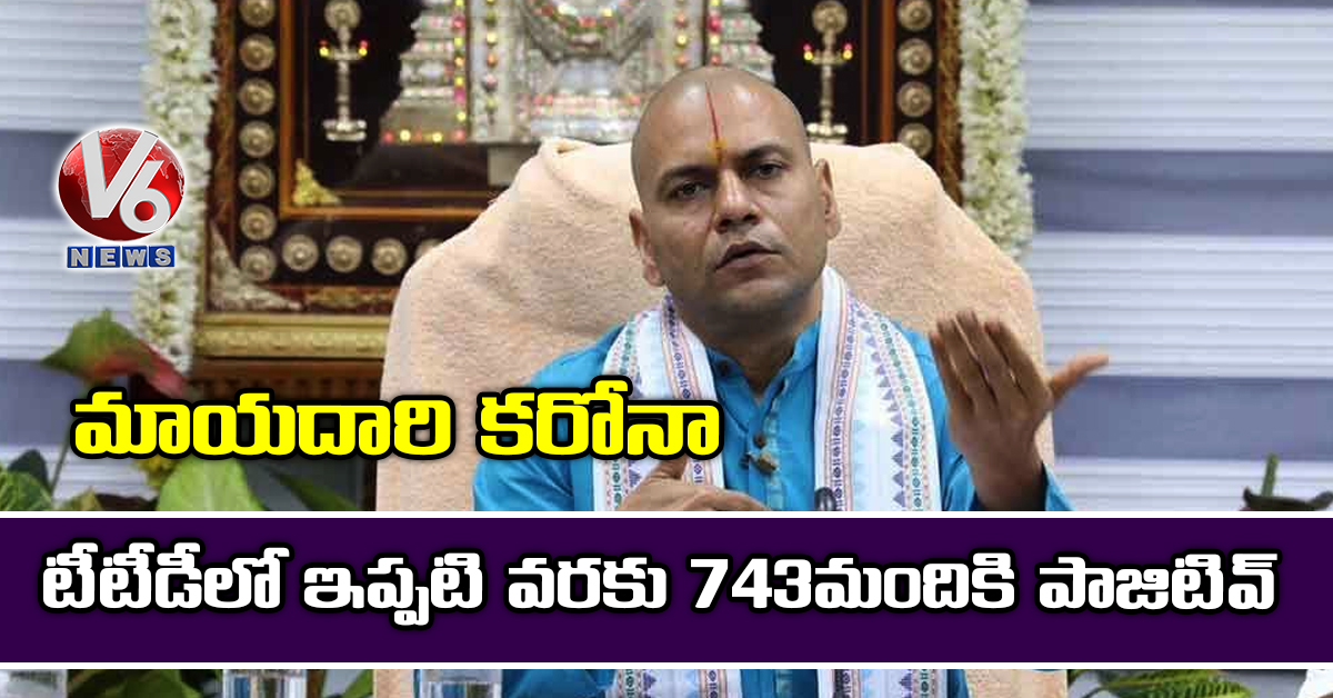 మాయ‌దారి క‌రోనా : టీటీడీలో ఇప్ప‌టి వ‌ర‌కు 743మందికి పాజిటివ్