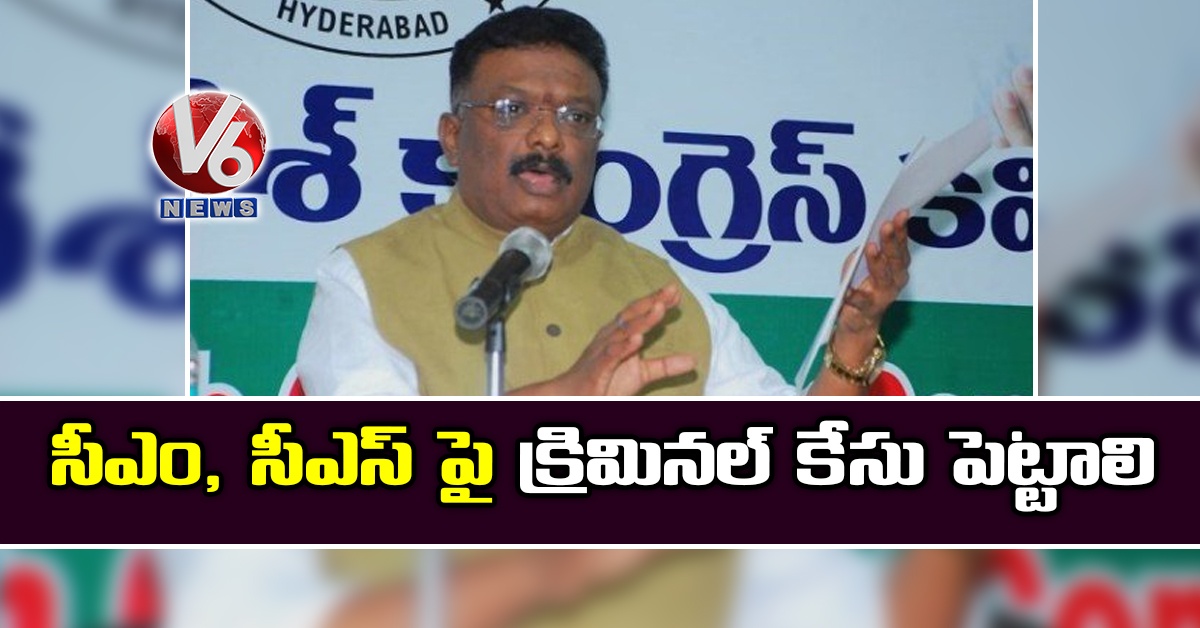 సీఎం, సీఎస్ పై క్రిమినల్ కేసు పెట్టాలి