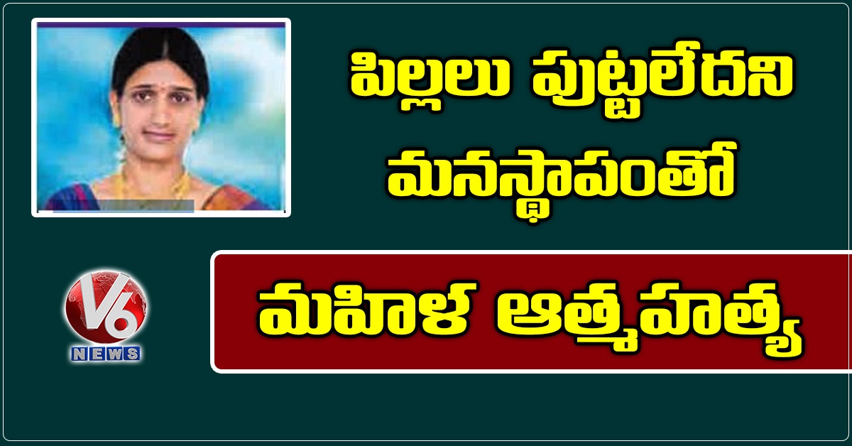 పిల్లలు పుట్టలేదని మనస్థాపంతో మహిళ ఆత్మహత్య