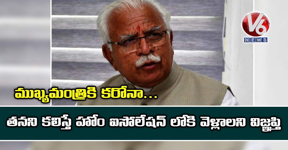 ముఖ్యమంత్రికి క‌రోనా..త‌న‌ని క‌లిస్తే హోం ఐసోలేష‌న్ లోకి వెళ్లాల‌ని విజ్ఞ‌ప్తి