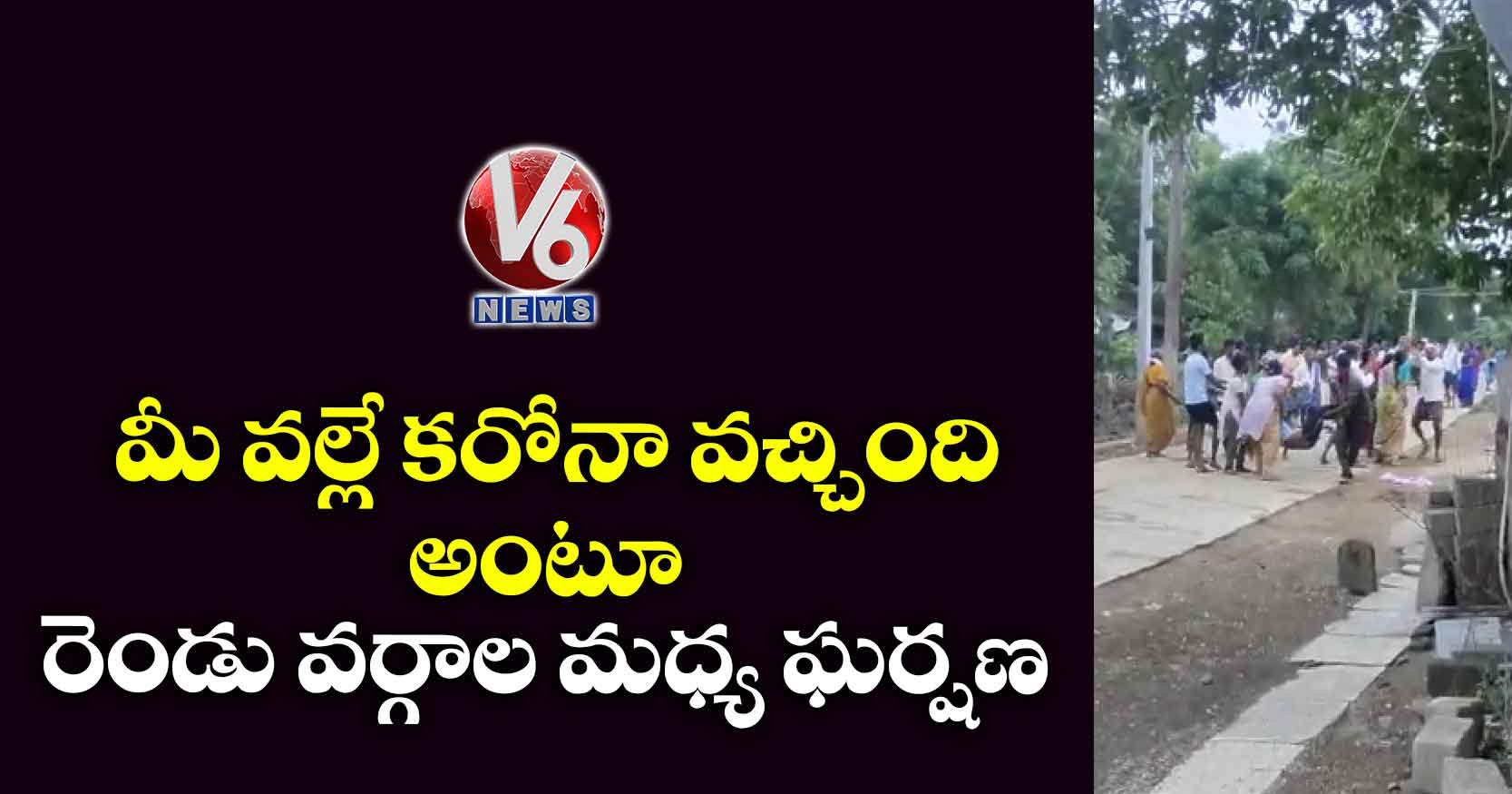 ‘మీ వల్లే కరోనా వచ్చింది’.. అంటూ రెండు వర్గాల మధ్య ఘర్షణ