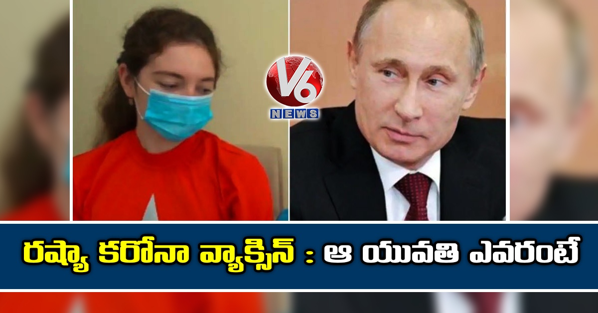రష్యా కరోనా వ్యాక్సిన్ : ఆ యువతి ఎవరంటే