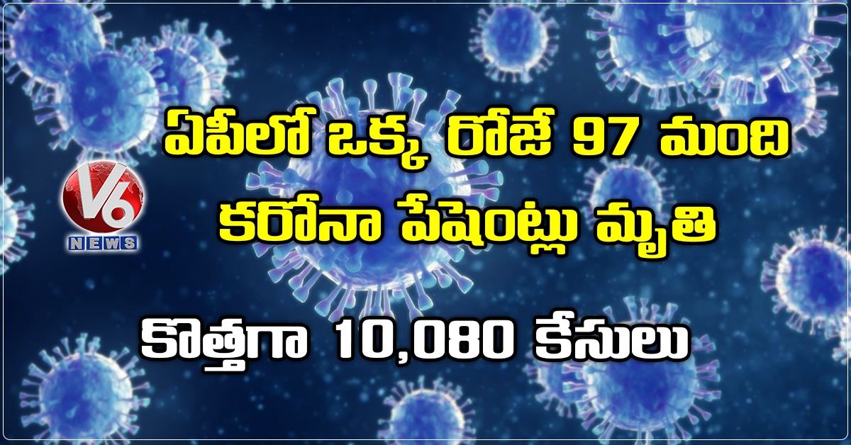 ఏపీలో ఒక్క రోజే 97 మంది కరోనా పేషెంట్లు మృతి: కొత్తగా 10,080 కేసులు