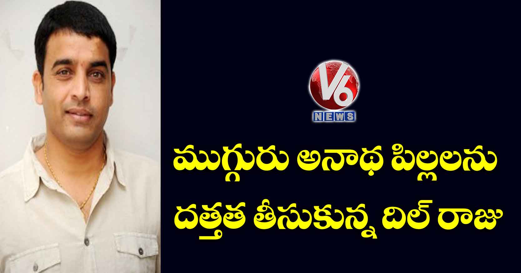  ముగ్గురు అనాథ పిల్లలను దత్తత తీసుకున్న దిల్ రాజు