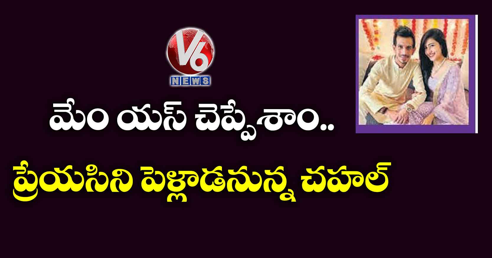 మేం యస్ ‌‌చెప్పేశాం.. ప్రేయసిని పెళ్లాడనున్న చహల్‌