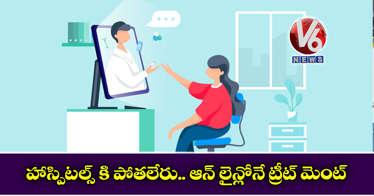 హాస్పిటల్స్ కి పోతలేరు.. ఆన్ లైన్లోనే ట్రీట్ మెంట్