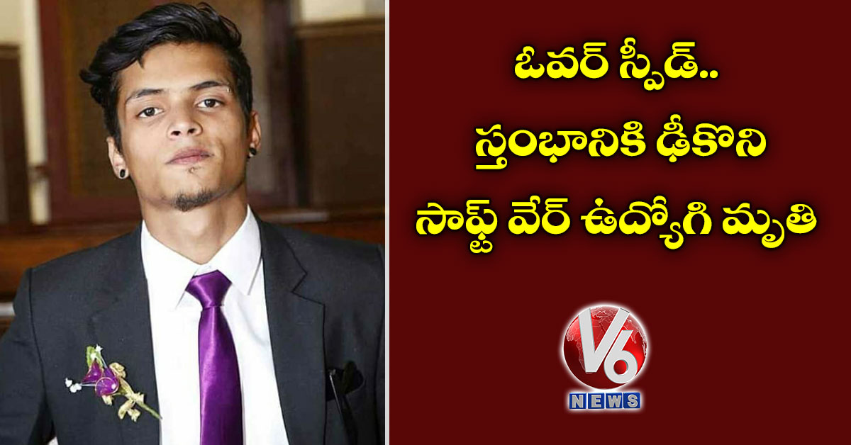 ఓవర్ స్పీడ్ : స్తంభానికి ఢీకొని సాఫ్ట్ వేర్ ఉద్యోగి మృతి